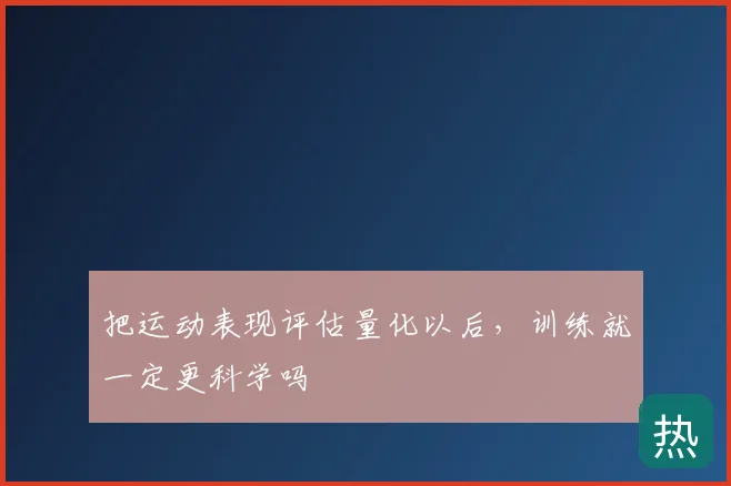 把运动表现评估量化以后，训练就一定更科学吗