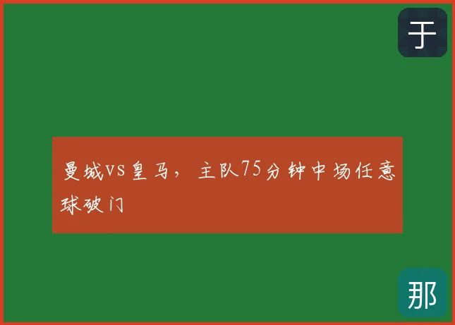 曼城vs皇马，主队75分钟中场任意球破门