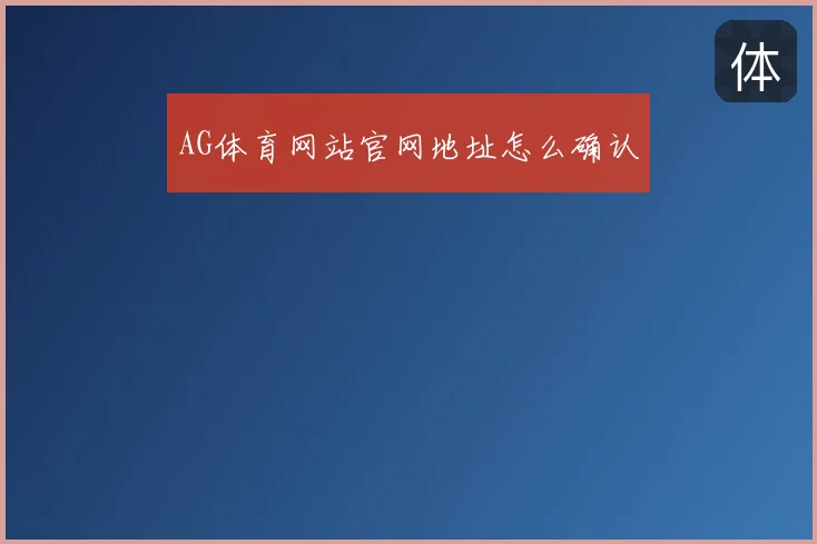 AG体育网站官网地址怎么确认